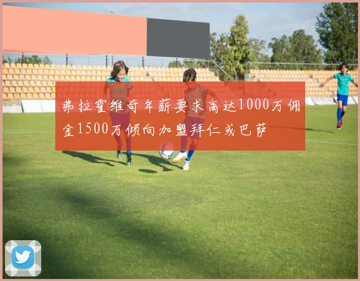 弗拉霍维奇年薪要求高达1000万佣金1500万倾向加盟拜仁或巴萨