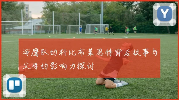 海鹰队的科比布莱恩特背后故事与父母的影响力探讨