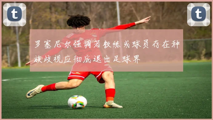 罗塞尼尔强调若教练或球员存在种族歧视应彻底退出足球界
